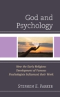 God and Psychology : How the Early Religious Development of Famous Psychologists Influenced their Work - Book