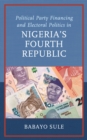 Political Party Financing and Electoral Politics in Nigeria's Fourth Republic - eBook