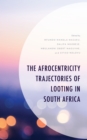 Afrocentricity Trajectories of Looting in South Africa - eBook