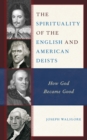 Spirituality of the English and American Deists : How God Became Good - eBook