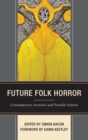 Future Folk Horror : Contemporary Anxieties and Possible Futures - Book