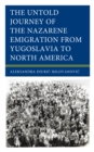 The Untold Journey of the Nazarene Emigration from Yugoslavia to North America - Book