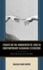 Essays on the Awareness of Loss in Contemporary Albanian Literature : Voices that Come From the Abyss - Book