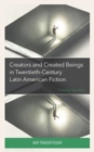 Creators and Created Beings in Twentieth-Century Latin American Fiction : Creating Questions - Book