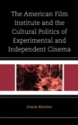 The American Film Institute and the Cultural Politics of Experimental and Independent Cinema - Book
