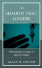 The Shadow that Lingers : What Slavery Teaches Us about Freedom - eBook