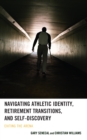 Navigating Athletic Identity, Retirement Transitions, and Self-Discovery : Exiting the Arena - Book