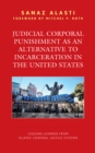 Judicial Corporal Punishment as an Alternative to Incarceration in the United States : Lessons Learned from Islamic Criminal Justice Systems - Book