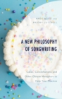 A New Philosophy of Songwriting : Cakes, Constellations, and Other Obtuse Metaphors to Help Your Practice - Book