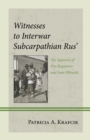 Witnesses to Interwar Subcarpathian Rus' : The Sojourns of Petr Bogatyrev and Ivan Olbracht - eBook