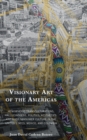 Visionary Art of the Americas : Hemispheric Transculturations, Hallucinogens, Politics, Aesthetics, and Mass Consumer Culture in the United States, Mexico, and Colombia - Book
