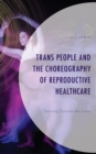 Trans People and the Choreography of Reproductive Healthcare : Dancing Outside the Lines - eBook