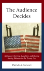 The Audience Decides : Applause-Cheering, Laughter, and Booing during Debates in the Trump Era - Book