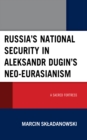 Russia's National Security in Aleksandr Dugin's Neo-Eurasianism : A Sacred Fortress - eBook