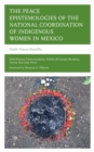 The Peace Epistemologies of the National Coordination of Indigenous Women in Mexico - Book