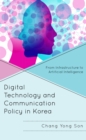 Digital Technology and Communication Policy in Korea : From Infrastructure to Artificial Intelligence - Book