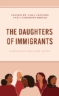 The Daughters of Immigrants : A Multidisciplinary Study - Book