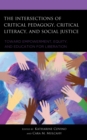 The Intersections of Critical Pedagogy, Critical Literacy, and Social Justice : Toward Empowerment, Equity, and Education for Liberation - Book