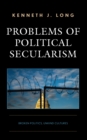 Problems of Political Secularism : Broken Politics, Unkind Cultures - Book