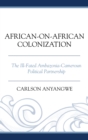 African-on-African Colonization : The Ill-Fated Ambazonia-Cameroun Political Partnership - Book