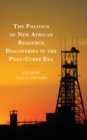 The Politics of New African Resource Discoveries in the Post-Curse Era - Book