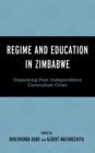 Regime and Education in Zimbabwe : Unpacking Post-Independence Curriculum Crisis - Book