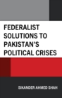 Federalist Solutions to Pakistan's Political Crises - Book