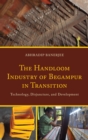 The Handloom Industry of Begampur in Transition : Technology, Disjuncture, and Development - Book