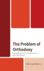 The Problem of Orthodoxy : Evangelicals at the Crossroads of Truth and Power - Book