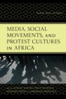 Media, Social Movements, and Protest Cultures in Africa : Hashtags, Humor, and Slogans - Book