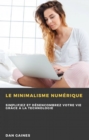 Le minimalisme numerique : Simplifiez et desencombrez votre vie grace a la technologie - eBook