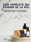 Guia Completa del Cuidado de la Piel : Ingredientes, Piel Brillante, Cura del Acne y Tratamiento - eBook
