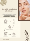 Una guida introduttiva alla skincare : skincare online, cicatrici da acne, trattamento contro l'acne, creme idratanti e ingredienti - eBook