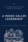A House Called Leadership : The Significance of Each Room in the House - eBook