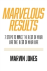 Marvelous Results : 7 Steps To Make The Rest of Your Life The Best of Your Life - eBook