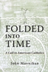 Folded Into Time : A Call To American Catholics - eBook