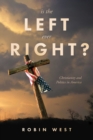 IS THE LEFT EVER RIGHT? : Christianity and Politics in America - eBook