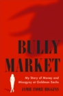 Bully Market : My Story of Money and Misogyny at Goldman Sachs - Book