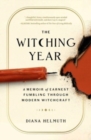 The Witching Year : A Memoir of Earnest Fumbling Through Modern Witchcraft - Book