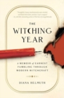 The Witching Year : A Memoir of Earnest Fumbling Through Modern Witchcraft - Book