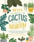 Never Put a Cactus in the Bathroom : A Room-by-Room Guide to Styling and Caring for Your Houseplants - Book