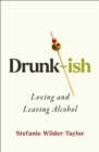 Drunk-ish : A Memoir of Loving and Leaving Alcohol - Book
