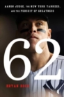 62 : Aaron Judge, the New York Yankees, and the Pursuit of Greatness - Book