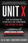 Unit X : How the Pentagon and Silicon Valley Are Transforming the Future of War - eBook