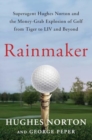 Rainmaker : Superagent Hughes Norton and the Money-Grab Explosion of Golf from Tiger to LIV and Beyond - Book
