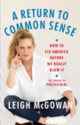 A Return to Common Sense : How to Fix America Before We Really Blow It - eBook