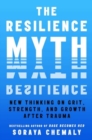 The Resilience Myth : New Thinking on Grit, Strength, and Growth After Trauma - Book