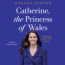 Catherine, the Princess of Wales : A Biography of the Future Queen - eAudiobook