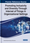 Promoting Inclusivity and Diversity Through Internet of Things in Organizational Settings - Book