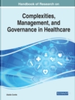 Handbook of Research on Complexities, Management, and Governance in Healthcare - Book